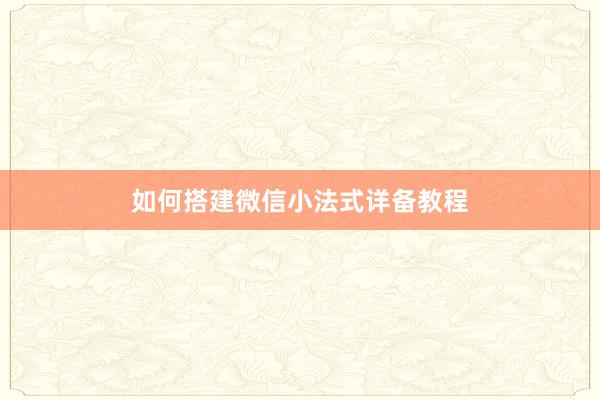 如何搭建微信小法式详备教程